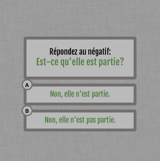 Répondez au négatif: Est-ce qu'elle est partie? A Non, elle n'est partie. B Non, elle-example-1