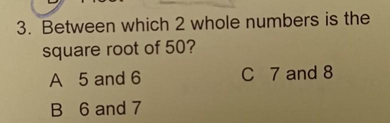 3. Between which 2 whole numbers is the square root of 50? A 5 and 6 B 6 and 7 C 7 and-example-1