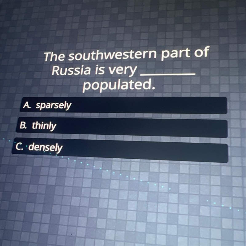 The southwestern part of Russia is very populated. A. sparsely B. thinly C. densely-example-1