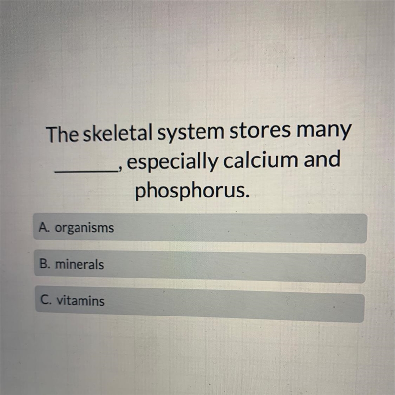 The skeletal system stores many especially calcium and phosphorus. A. organisms B-example-1