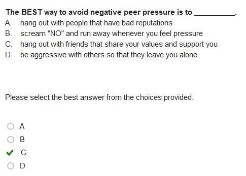 The best way to avoid negative peer pressure is to __________. a. hang out with people-example-1