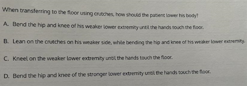 When transferring to the floor using crutches,how should the patient lower his body-example-1