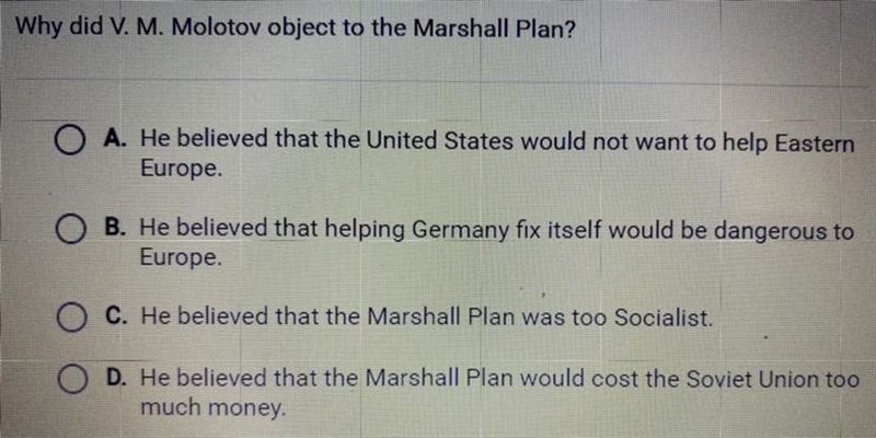 Why did V.M. Molotov object to the Marshall Plan? A. He believed that the United States-example-1