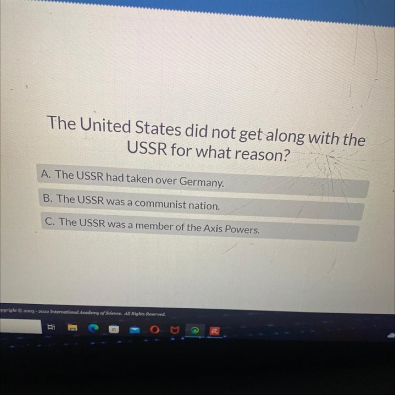 The United States did not get along with the USSR for what reason? A. The USSR had-example-1