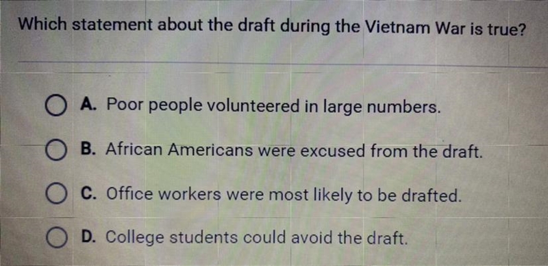 Which statement about the draft during the Vietnam War is true? A. Poor people volunteered-example-1