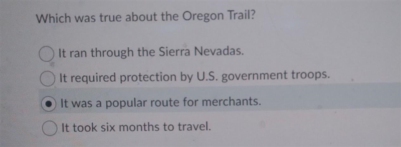 Which was true about the Oregon Trail? It ran through the Sierra Nevadas. It required-example-1