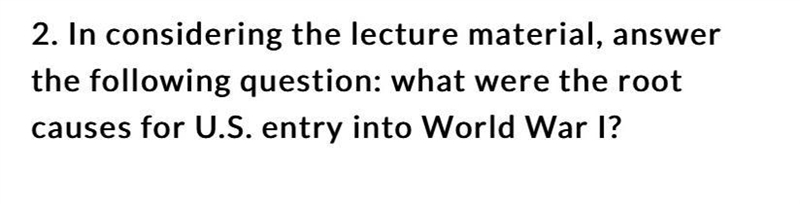 What were the root causes for U.S. entry into World War 1? Full paragraph response-example-1