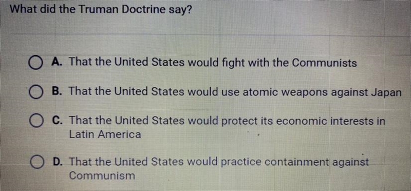 What did the Truman Doctrine say? A. That the United States would fight with the Communists-example-1