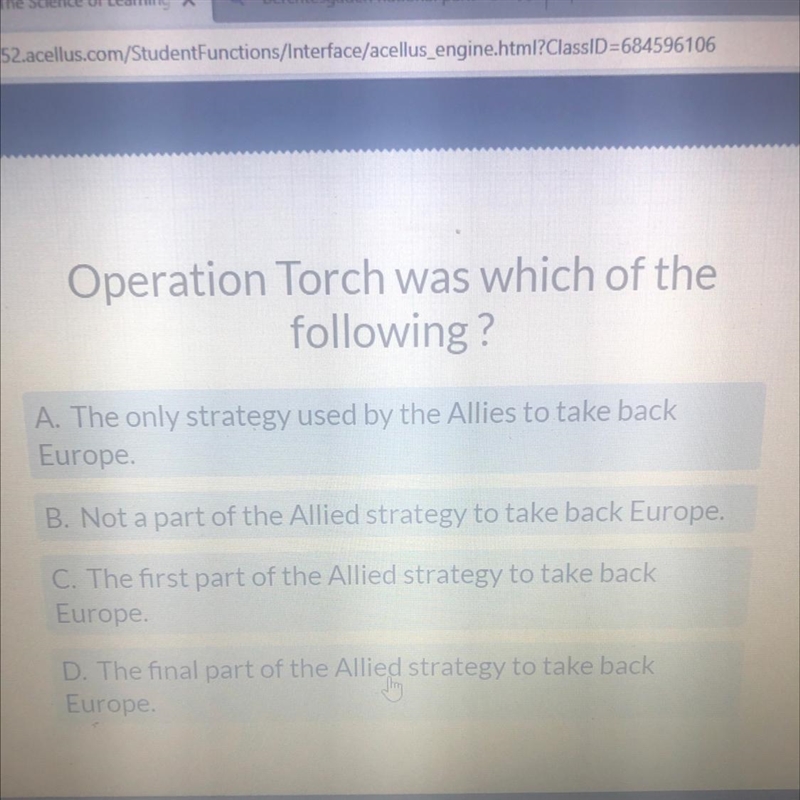 Operation Torch was which of the following? A. The only strategy used by the Allies-example-1