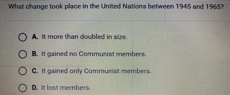 What change took place in the United Nations between 1945 and 1965? A. It more than-example-1