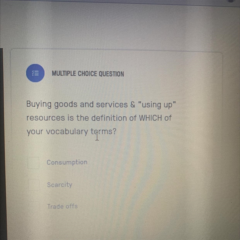 Buying goods and services & "using up" resources is the definition of-example-1