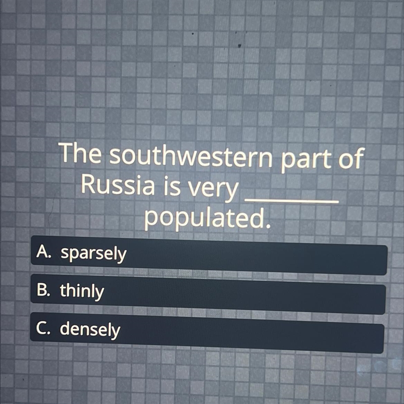 The southwestern part of Russia is very populated. A. sparsely B. thinly C. densely-example-1