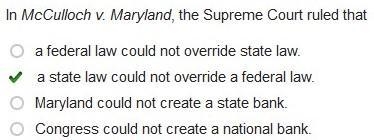 In McCulloch v. Maryland, the Supreme Court ruled that A) a federal law could not-example-1