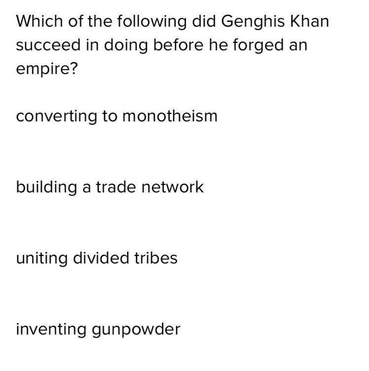 Which of the following did Genghis Khan succeed in doing before he forged an empire-example-1