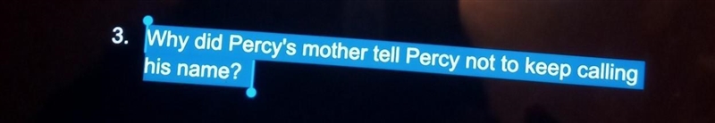 3. Why did Percy's mother tell Percy not to keep call his name? answer please!!?​-example-1