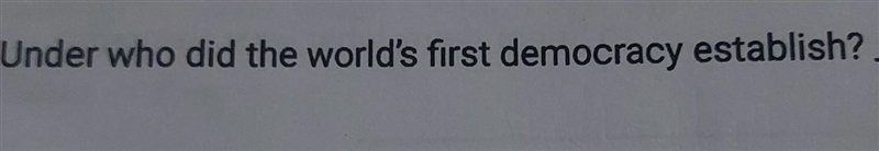 Under who did the world's first democracy establish?​-example-1