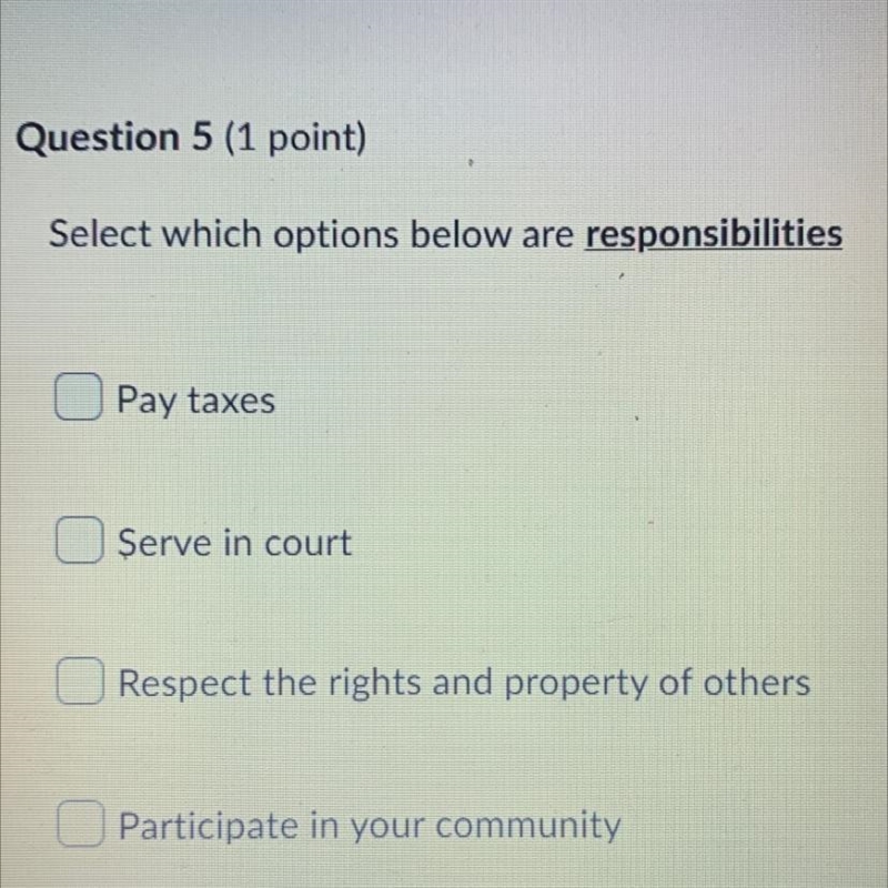 Select which options below are responsibilities A.Pay taxes B.Serve in court C.Respect-example-1