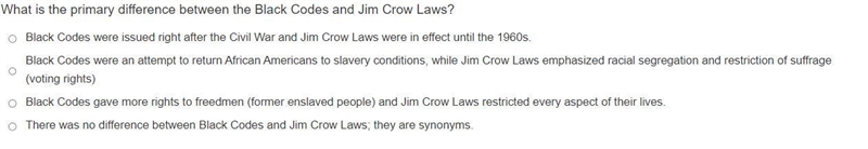 Primary difference between black codes and Jim crow laws? (Answer choices below)-example-1