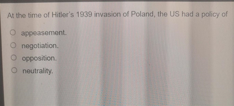 At the time of Hitler's 1939 invasion of Poland, the US had a policy of A. Appeasement-example-1