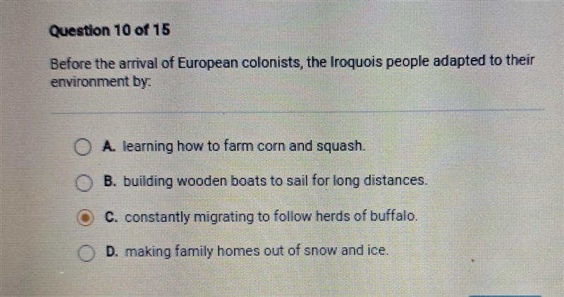 NEED HELP ASAP!! Question 10 of 15 Before the arrival of European colonists, the Iroquois-example-1