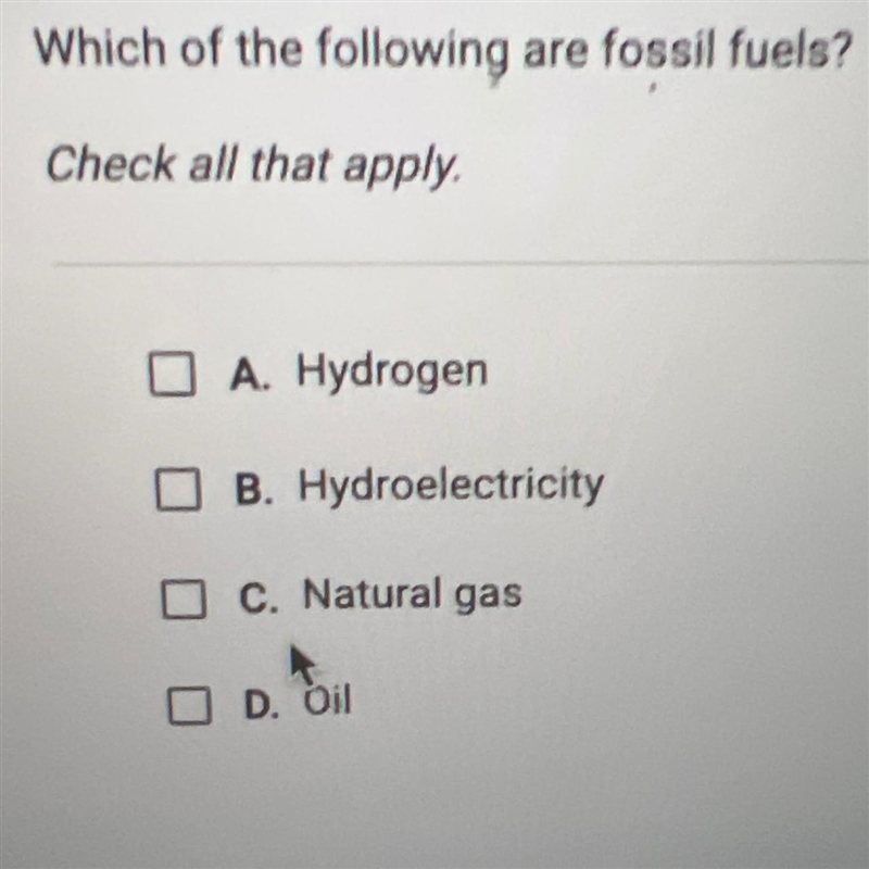 Which of the following are fossil fuels? Check all that apply. A. Hydrogen B. Hydroelectricity-example-1