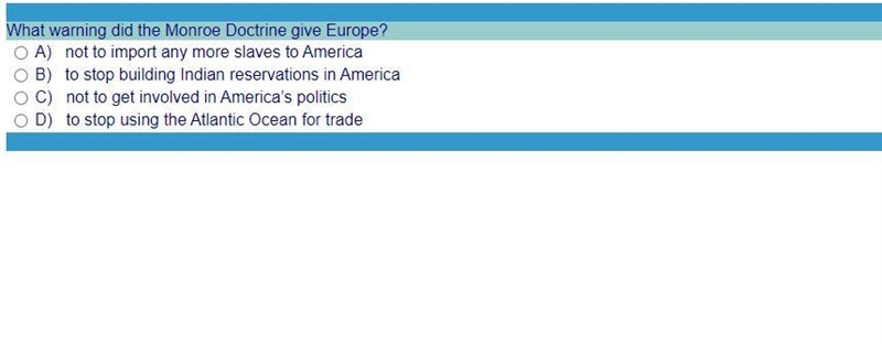 What warning did the Monroe Doctrine give Europe? A) not to import any more slaves-example-1