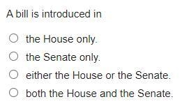 A bill is introduced in the House only. The Senate only. Either the House or the Senate-example-1