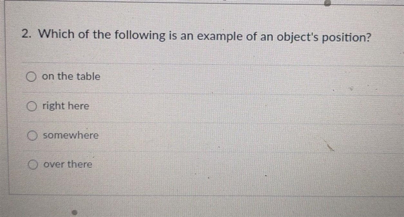 2. Which of the following is an example of an object's position? O on the table O-example-1