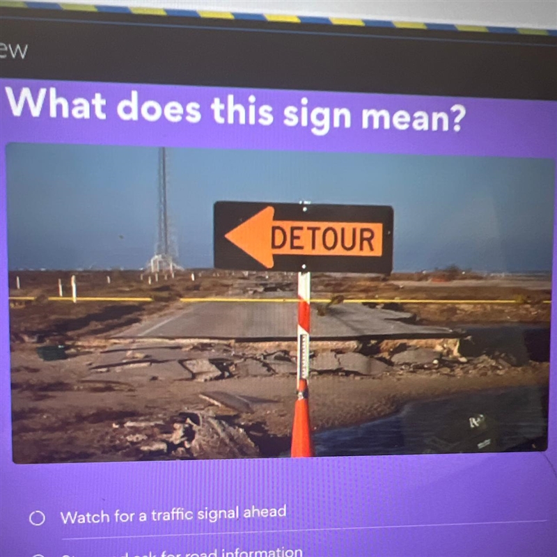 What does this sign mean? DETOUR O Watch for a traffic signal ahead O Stop and ask-example-1