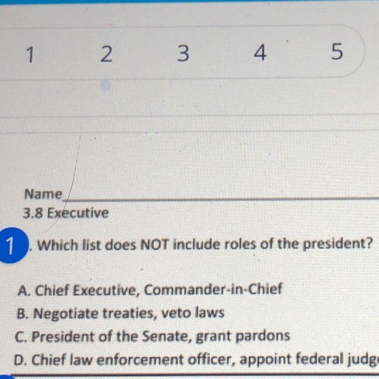 1. Which list does NOT include roles of the president? A. Chief Executive, Commander-example-1