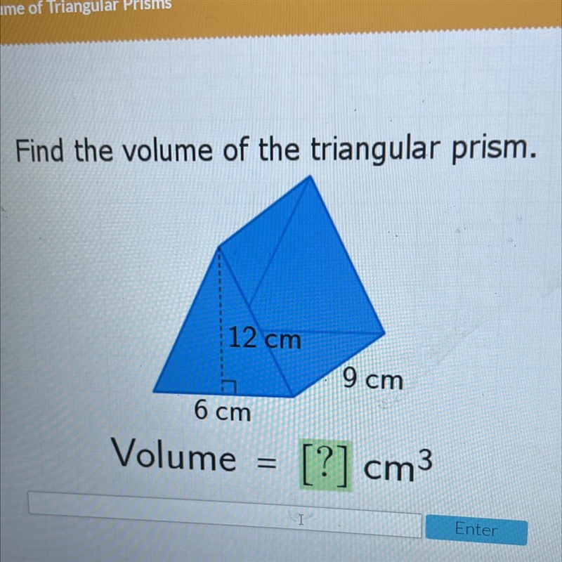 Find the volume of the triangular prism.12 cm9 cm6 cmVolume=[?] cm3-example-1