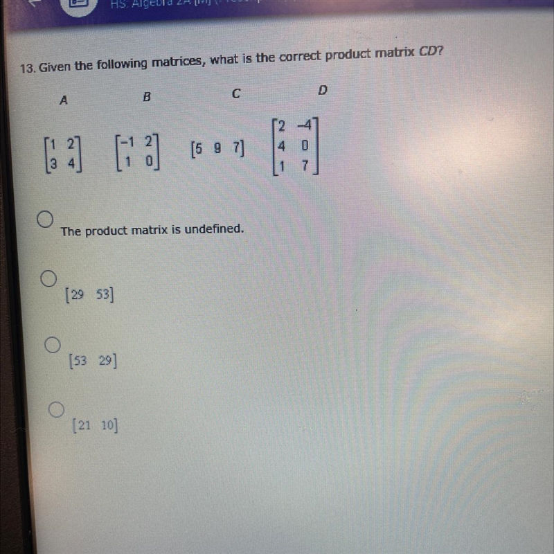 13. Given the following matrices, what is the correct product matrix CD?ABсD(2] [] [507]1oThe-example-1