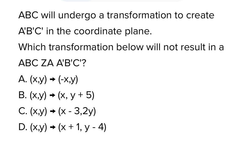 ABC will undergo a transformation to create A'B'C' in the coordinate plane.Which transformation-example-1