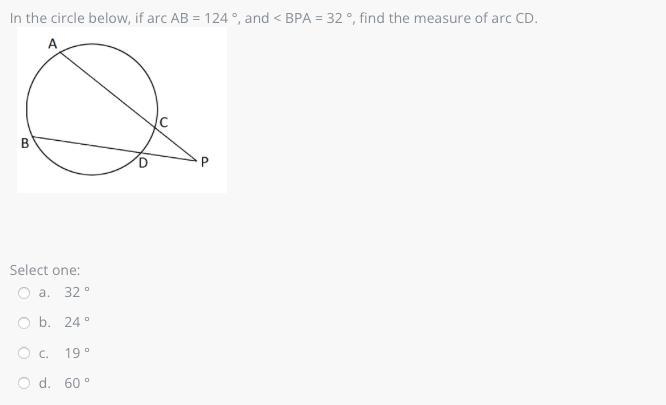 N the circle below, if arc AB = 124 °, and < BPA = 32 °, find the measure of arc-example-1