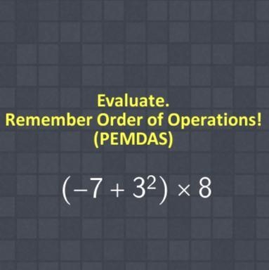 Evaluate. Remember Order of Operations! (PEMDAS) (-7+3²) × 8-example-1