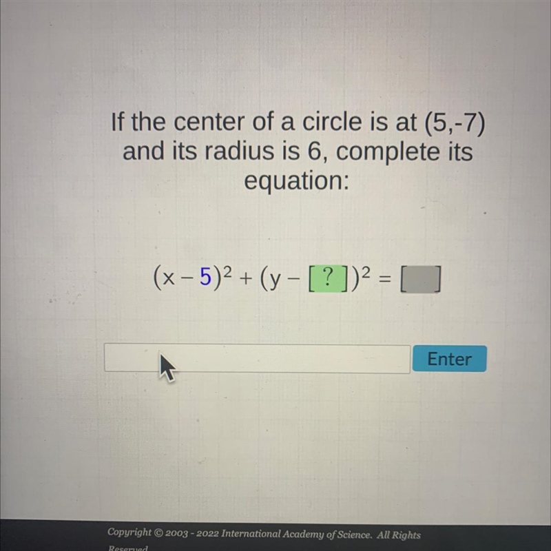 If the center of a circle is at (5,-7)and its radius is 6, complete itsequation:(x-example-1