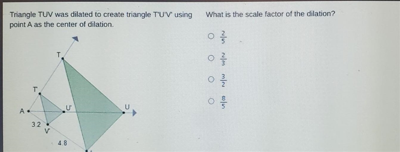 What is the scale factor of the dilation? 2/5 2/3 3/2 8/5​-example-1