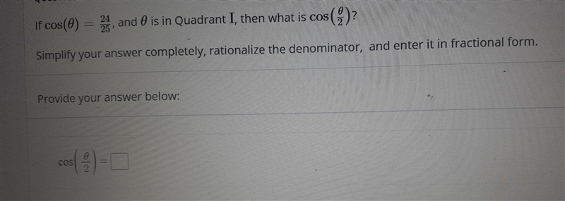 If cos(O) = 24/25, and is in Quadrant I, then what is cos(0/2)? Simplify your answer-example-1