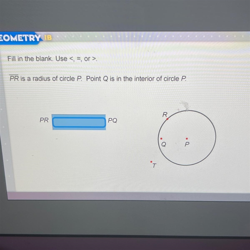 Fill in the blank. Use < =, or >PR is a radius of circle P. Point Q is in the-example-1