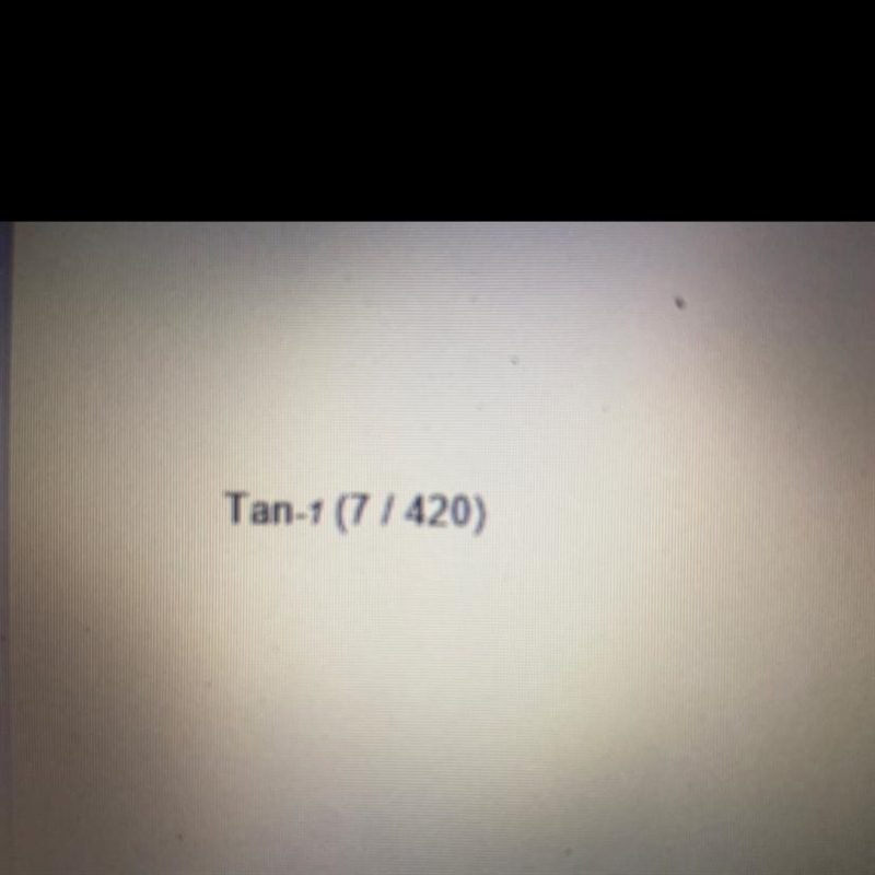 Whats the solution to this formula?Tan^-1 ( 7 / 420) =-example-1