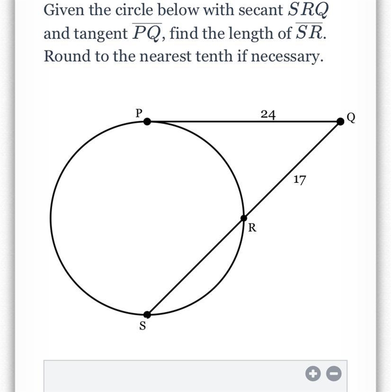 Given the circle below with secant SRQ‾SRQ and tangent PQ‾PQ , find the length of-example-1