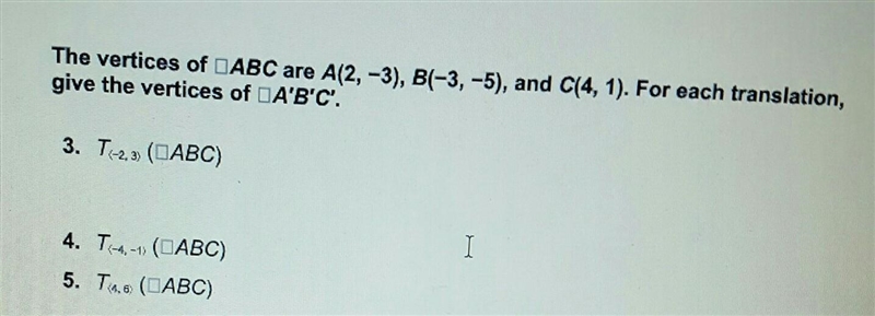 The vertices of △ABC are A(2, −3), B(−3, −5), and C(4, 1). For each translation,give-example-1