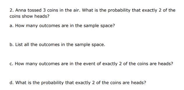 Anna tossed 3 coins in the air. What is the probability that exactly 2 of the coins-example-1