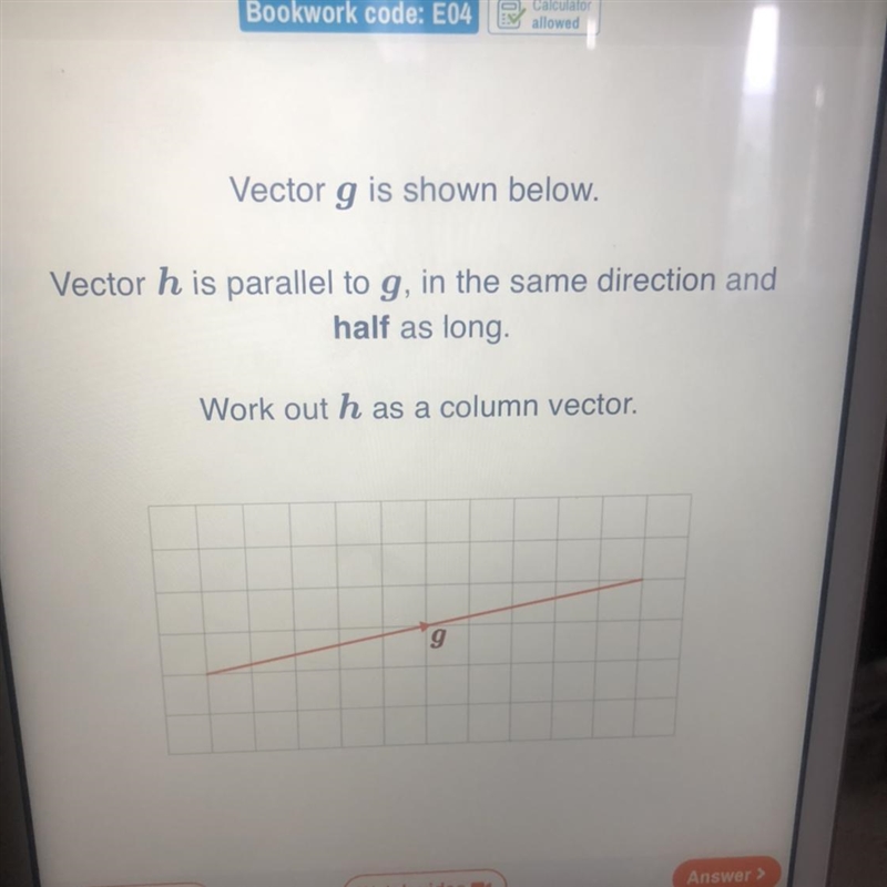 Vector g is shown below. Vector h is parallel to g, in the same direction and half-example-1