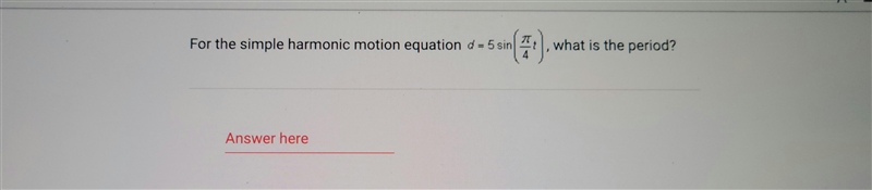 For the simple harmonic motion equation d=5sin (pi/4^+), what is the period?-example-1