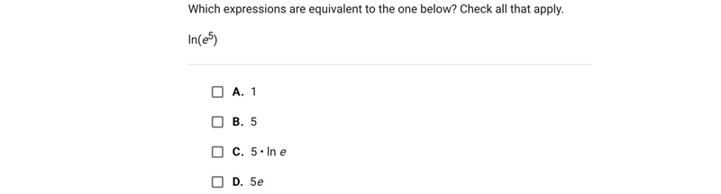 Which expressions are equivalent to the one below? Check all that apply.ln(e5)A.1B-example-1