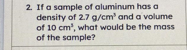 (show all steps to your calculations)2. If a sample of aluminum has adensity of 2.7 g-example-1