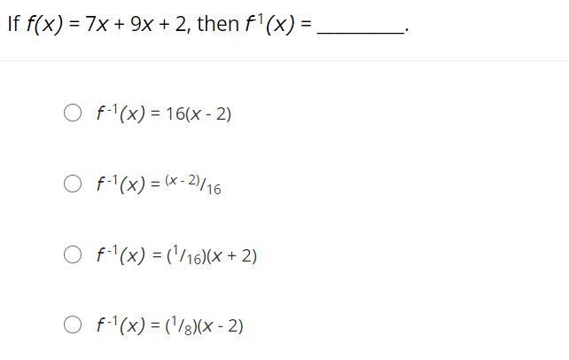 If f(x) = 7x + 9x + 2, then f-1(x) = __________.f -1(x) = 16(x - 2)f -1(x) = (x - 2)/16f-example-1