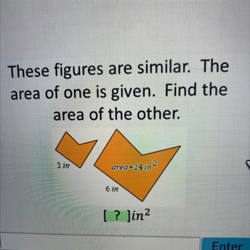 These figures are similar. Thearea of one is given. Find thearea of the other.3 inarea-example-1