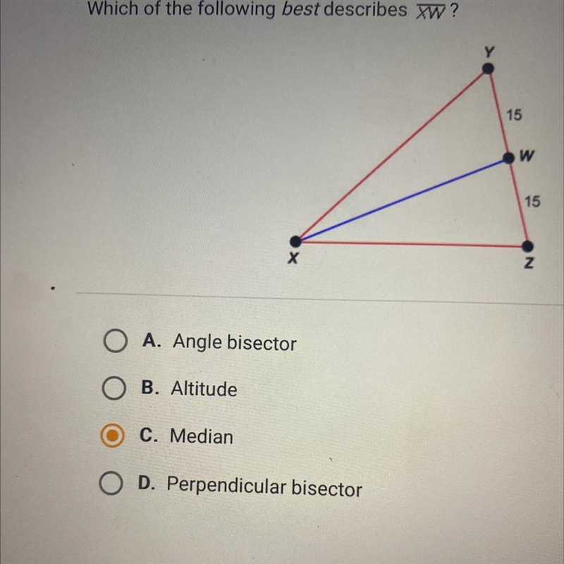 Which of the following best describes XW?15w15A. Angle bisectorB. Altitudec. MedianD-example-1